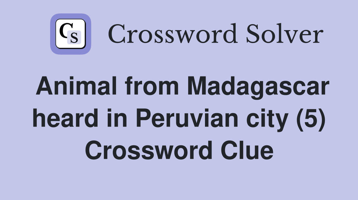 Animal from Madagascar heard in Peruvian city (5) Crossword Clue